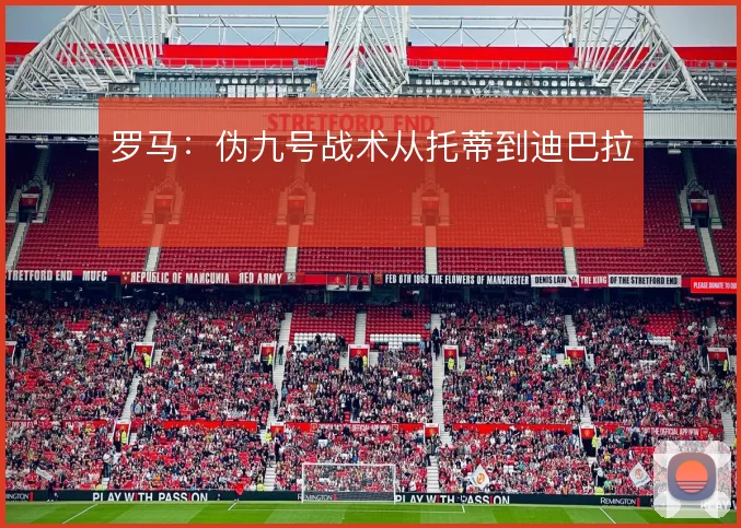 罗马：伪九号战术从托蒂到迪巴拉