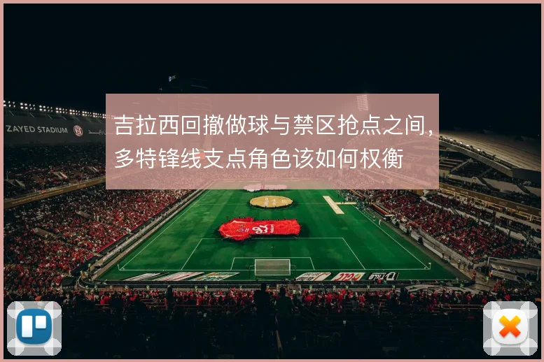 吉拉西回撤做球与禁区抢点之间，多特锋线支点角色该如何权衡