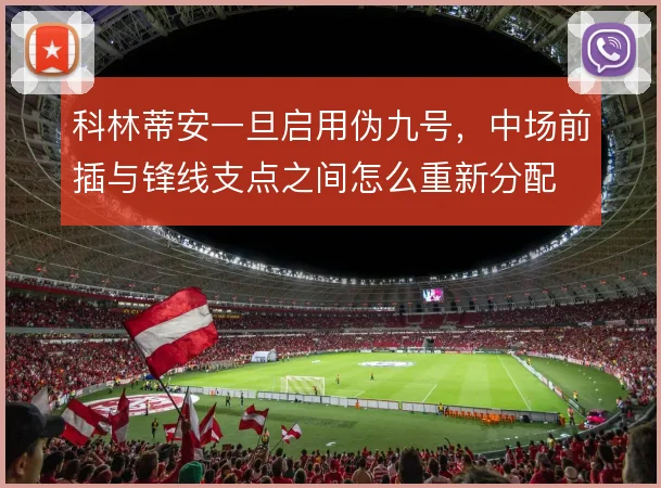 科林蒂安一旦启用伪九号，中场前插与锋线支点之间怎么重新分配