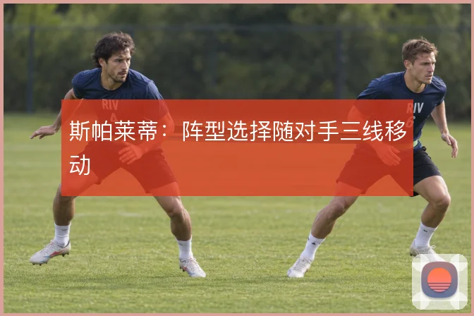 斯帕莱蒂:阵型选择随对手三线移动