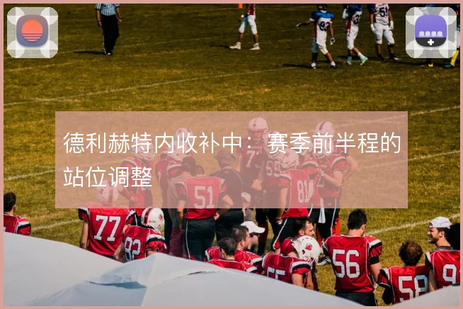 德利赫特内收补中：赛季前半程的站位调整