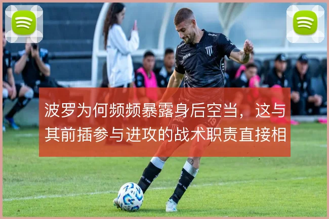 波罗为何频频暴露身后空当，这与其前插参与进攻的战术职责直接相关