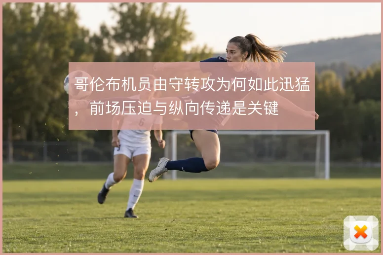 哥伦布机员由守转攻为何如此迅猛，前场压迫与纵向传递是关键