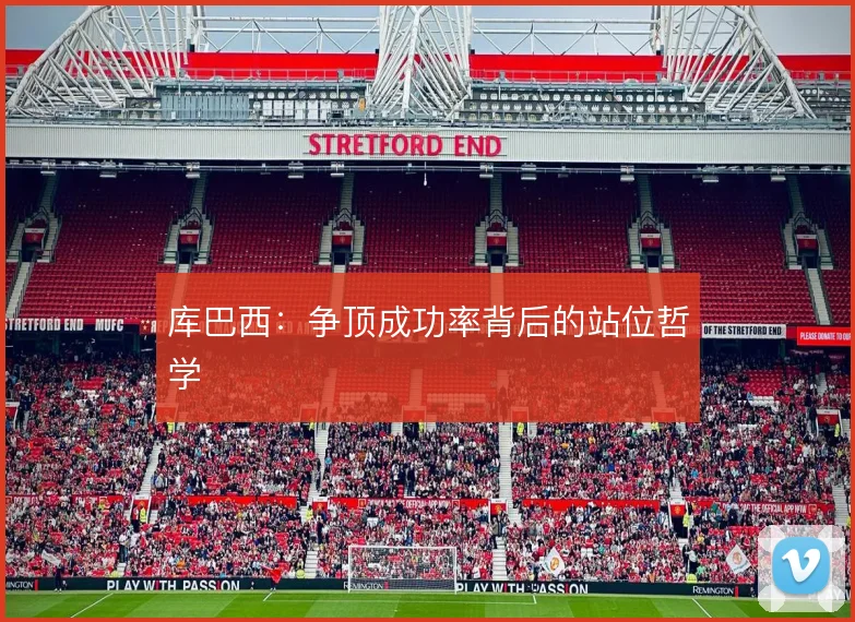 库巴西：争顶成功率背后的站位哲学