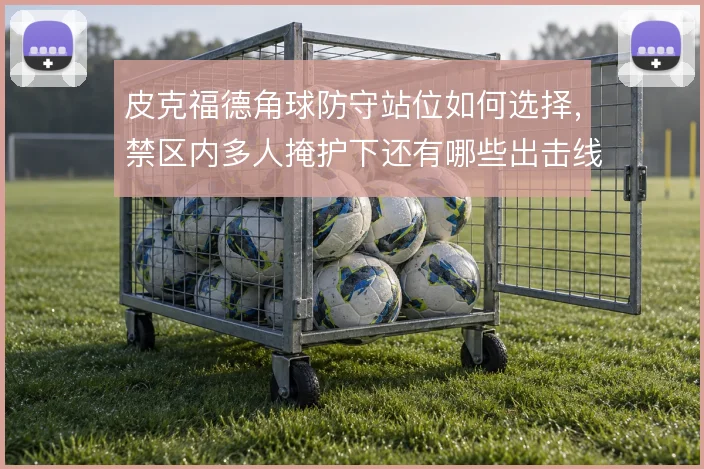 皮克福德角球防守站位如何选择,禁区内多人掩护下还有哪些出击线路