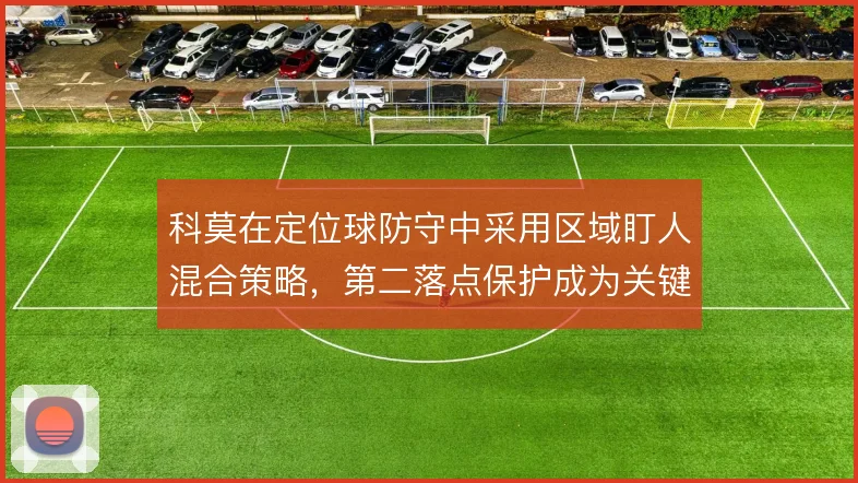 科莫在定位球防守中采用区域盯人混合策略，第二落点保护成为关键环节