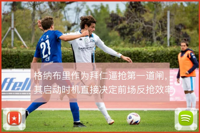 格纳布里作为拜仁逼抢第一道闸，其启动时机直接决定前场反抢效率