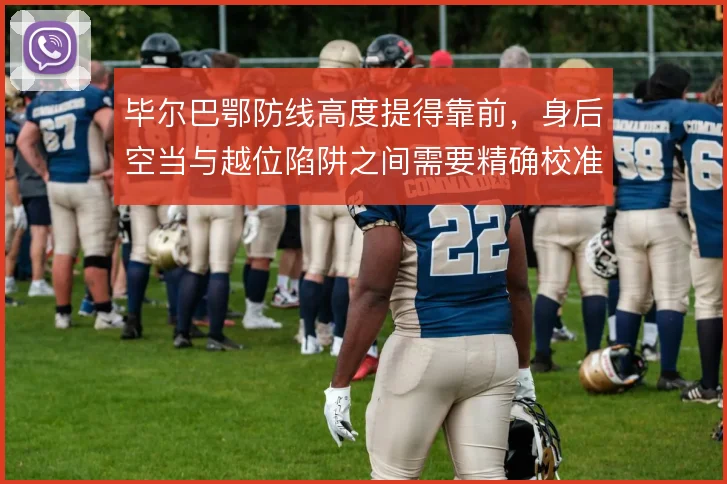 毕尔巴鄂防线高度提得靠前，身后空当与越位陷阱之间需要精确校准