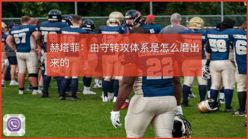 赫塔菲：由守转攻体系是怎么磨出来的