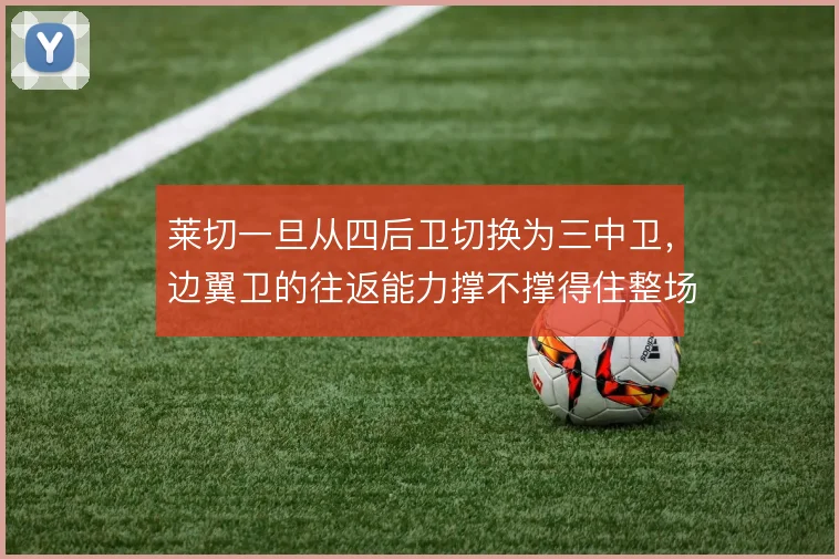 莱切一旦从四后卫切换为三中卫，边翼卫的往返能力撑不撑得住整场